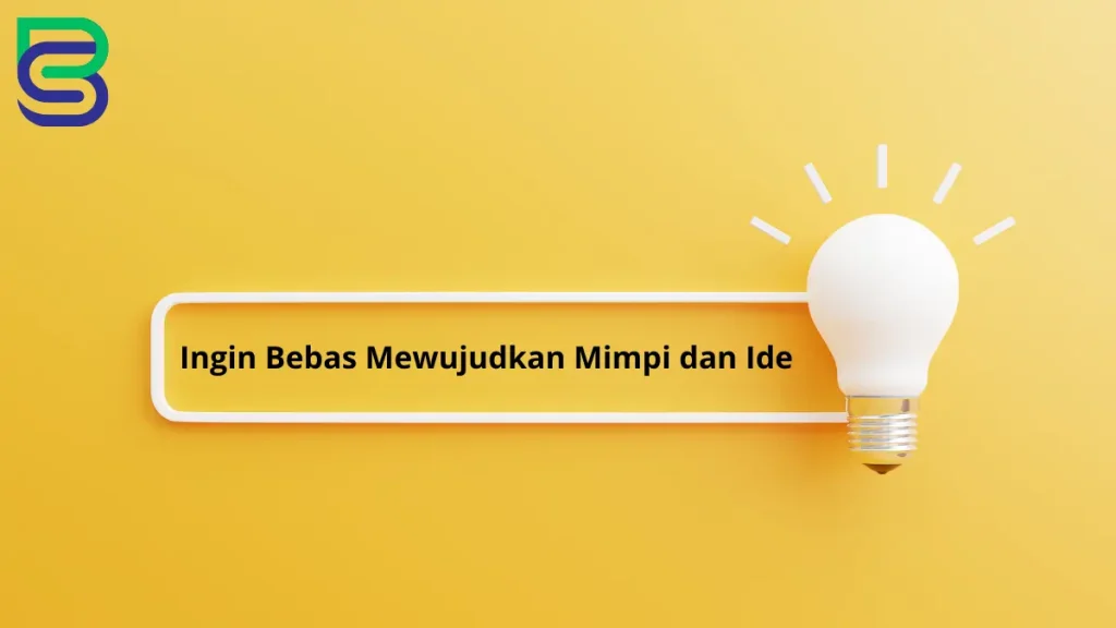 Alasan Kenapa Kamu Harus Jadi Wirausahawan Mandiri 7 Ingin Bebas Mewujudkan Mimpi dan Ide
